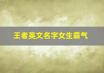 王者英文名字女生霸气