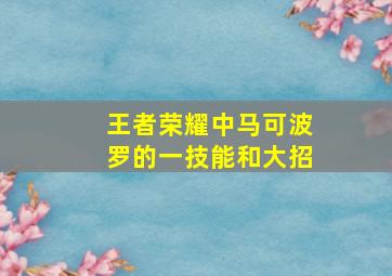 王者荣耀中马可波罗的一技能和大招