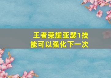 王者荣耀亚瑟1技能可以强化下一次