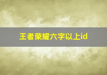 王者荣耀六字以上id