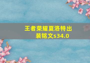 王者荣耀夏洛特出装铭文s34.0