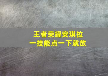 王者荣耀安琪拉一技能点一下就放