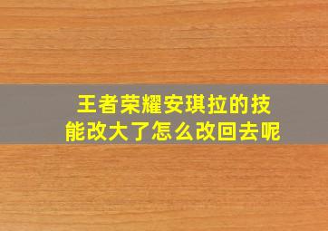 王者荣耀安琪拉的技能改大了怎么改回去呢