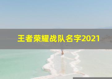 王者荣耀战队名字2021