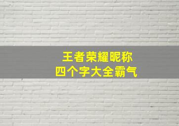 王者荣耀昵称四个字大全霸气