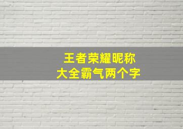 王者荣耀昵称大全霸气两个字