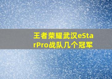 王者荣耀武汉eStarPro战队几个冠军