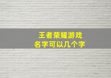 王者荣耀游戏名字可以几个字