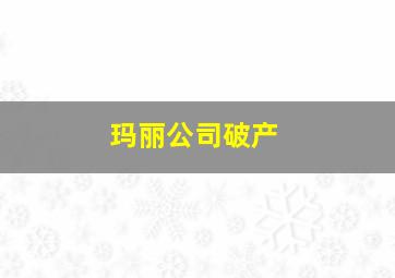 玛丽公司破产