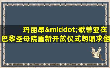 玛丽昂·歌蒂亚在巴黎圣母院重新开放仪式朗诵求翻译