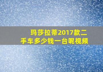 玛莎拉蒂2017款二手车多少钱一台呢视频