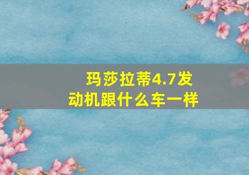 玛莎拉蒂4.7发动机跟什么车一样