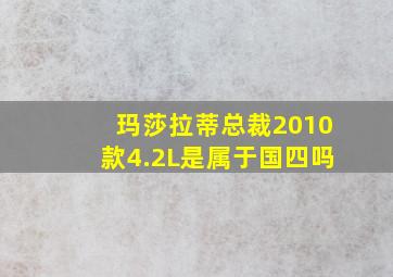 玛莎拉蒂总裁2010款4.2L是属于国四吗