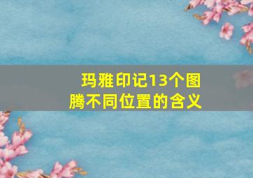 玛雅印记13个图腾不同位置的含义