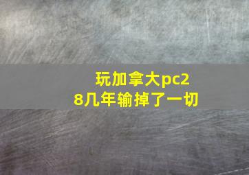 玩加拿大pc28几年输掉了一切