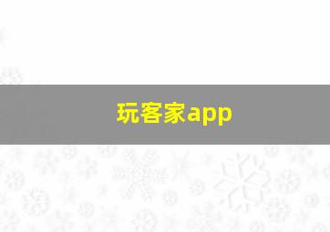 玩客家app