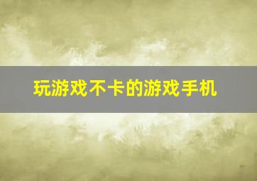 玩游戏不卡的游戏手机