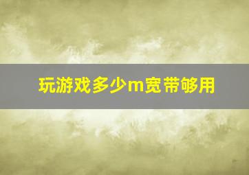 玩游戏多少m宽带够用