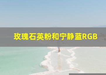 玫瑰石英粉和宁静蓝RGB