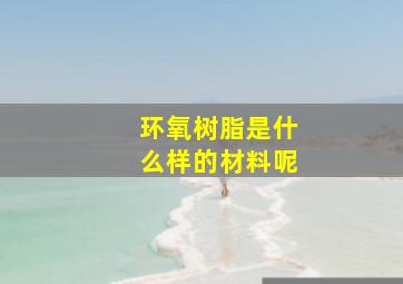 环氧树脂是什么样的材料呢