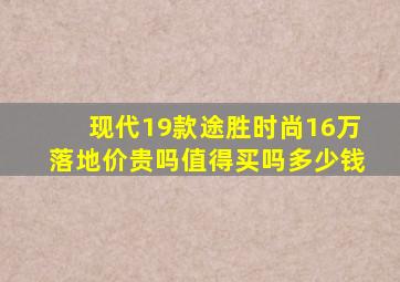 现代19款途胜时尚16万落地价贵吗值得买吗多少钱