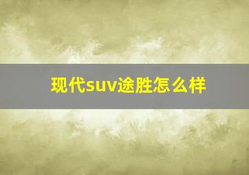 现代suv途胜怎么样