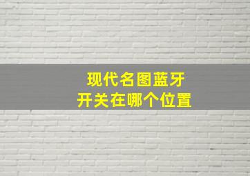 现代名图蓝牙开关在哪个位置