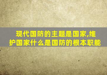 现代国防的主题是国家,维护国家什么是国防的根本职能