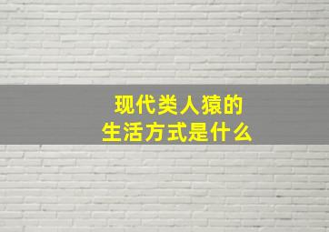 现代类人猿的生活方式是什么