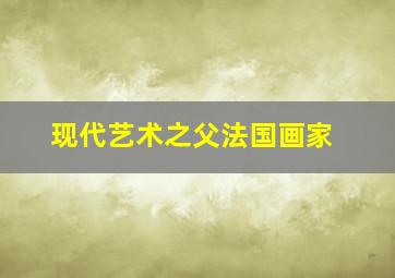 现代艺术之父法国画家