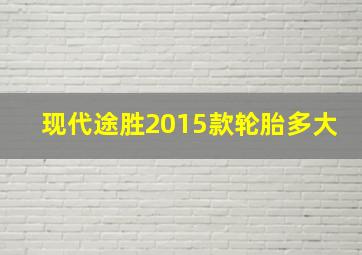 现代途胜2015款轮胎多大