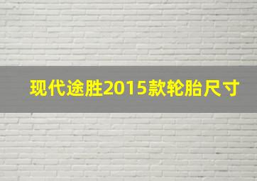 现代途胜2015款轮胎尺寸