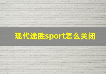 现代途胜sport怎么关闭