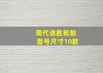 现代途胜轮胎型号尺寸10款