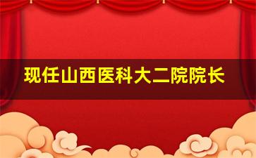 现任山西医科大二院院长