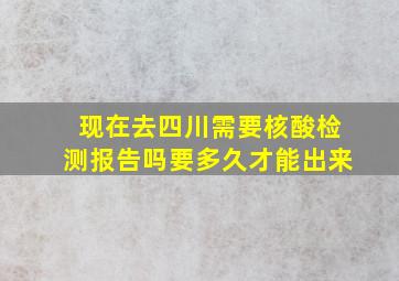 现在去四川需要核酸检测报告吗要多久才能出来