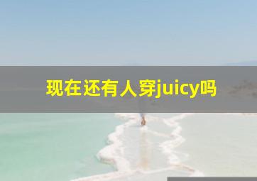 现在还有人穿juicy吗