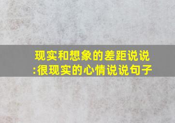 现实和想象的差距说说:很现实的心情说说句子