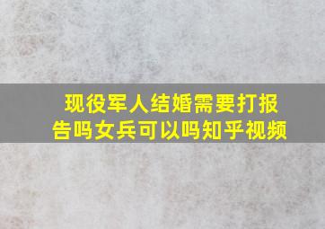 现役军人结婚需要打报告吗女兵可以吗知乎视频