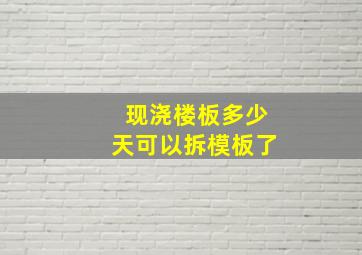 现浇楼板多少天可以拆模板了