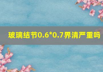 玻璃结节0.6*0.7界清严重吗