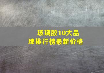 玻璃胶10大品牌排行榜最新价格