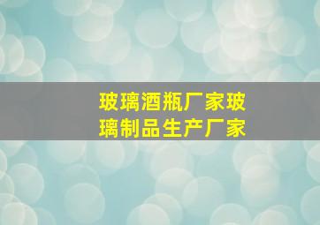 玻璃酒瓶厂家玻璃制品生产厂家