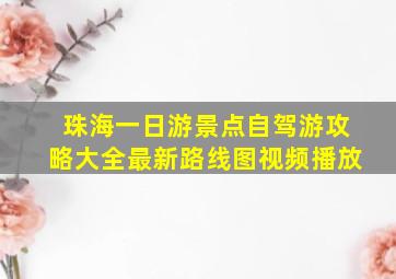 珠海一日游景点自驾游攻略大全最新路线图视频播放