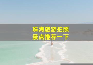 珠海旅游拍照景点推荐一下