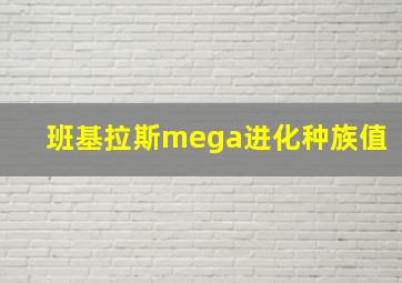 班基拉斯mega进化种族值