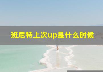 班尼特上次up是什么时候