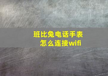 班比兔电话手表怎么连接wifi