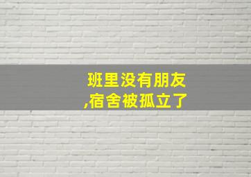 班里没有朋友,宿舍被孤立了