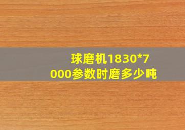 球磨机1830*7000参数时磨多少吨